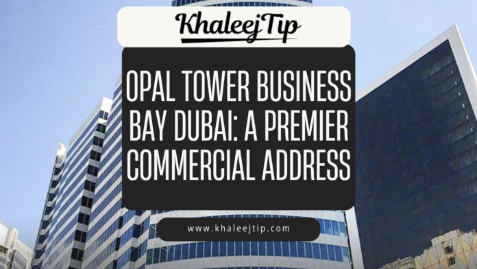 Opal Tower Business Bay Dubai: A Premier Commercial Address Opal Tower Business Bay Dubai: A Premier Commercial Address