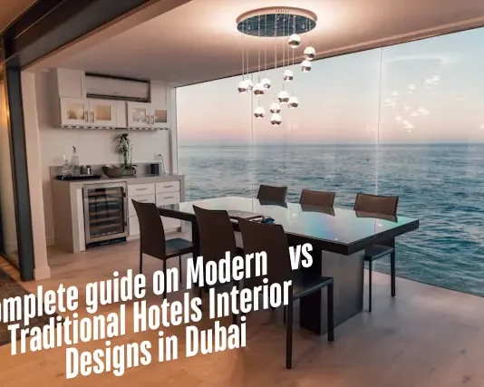 Complete guide on Modern vs Traditional Hotels Interior Designs in Dubai interior design