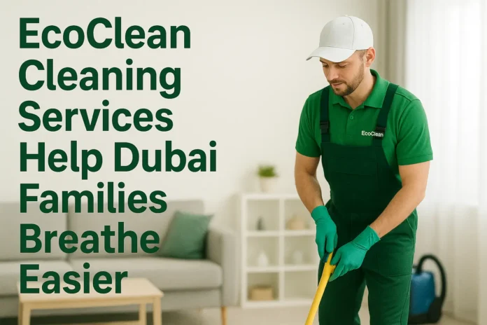 EcoClean Cleaning Services Help Dubai Families Breathe Easier