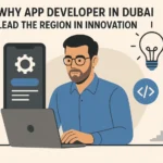 Why App Developer in Dubai Leads the Region in Innovation Why App Developer in Dubai Leads the Region in Innovation