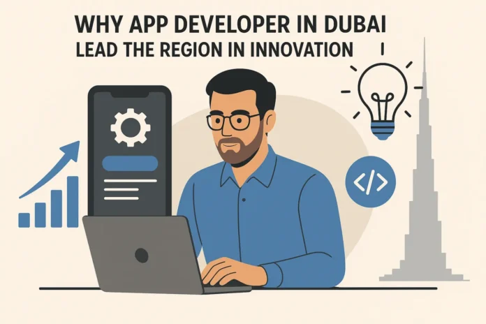 Why App Developer in Dubai Leads the Region in Innovation